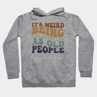 it's weird being the same age as old people funny gift Hoodie